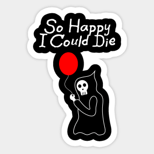 So Happy I Could Die Sticker